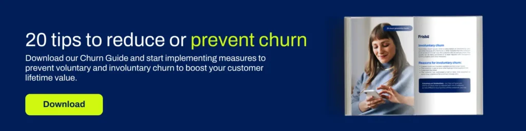 Subscription Fatigue: How to stay ahead in the subscription race 1 20 tips to reduce or prevent churn. Download our Churn Guide and start implementing measures to prevent voluntary and involuntary churn to boost your customer lifetime value.