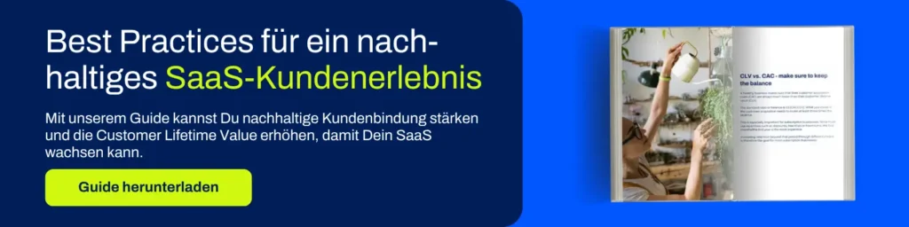 6 eCommerce-Trends, um Umsatz & Kundenbindung zu erhöhen 1 Best Practices für ein nach-haltiges SaaS-Kundenerlebnis. Mit unserem Guide kannst Du nachhaltige Kundenbindung stärken und die Customer Lifetime Value erhöhen, damit Dein SaaS wachsen kann. Guide herunterladen.
